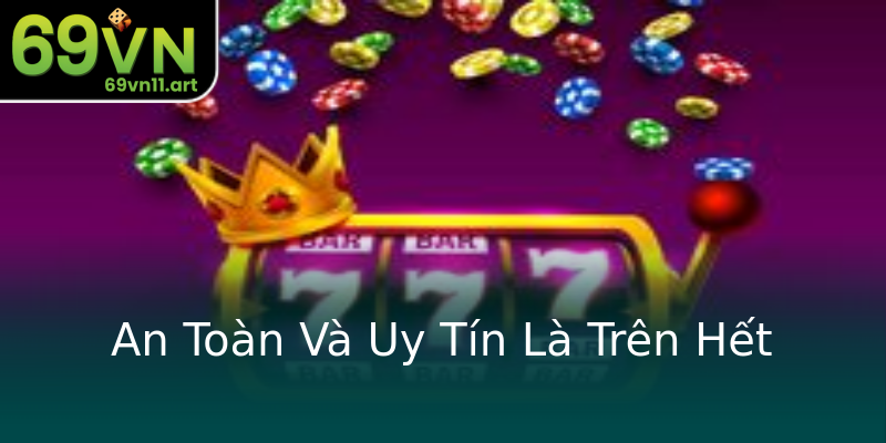 An Toàn Và Uy Tín Là Trên Hết An Toàn Và Uy Tín Là Trên Hết