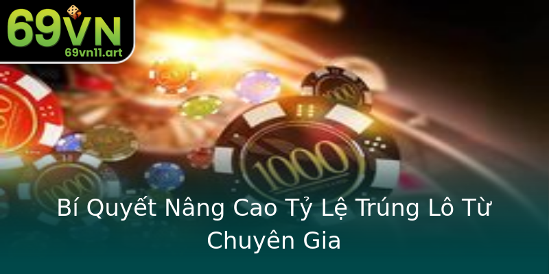 Bí Quyết Nâng Cao Tỷ Lệ Trúng Lô Từ Chuyên Gia Bí Quyết Nâng Cao Tỷ Lệ Trúng Lô Từ Chuyên Gia
