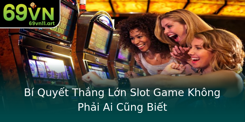 Bí Quyết Thắng Lớn Slot Game Không Phải Ai Cũng Biết Bí Quyết Thắng Lớn Slot Game Không Phải Ai Cũng Biết