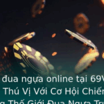 Ca Cuoc Ua Ngua Online Tai 69Vn Trai Nghiem Thu Vi Voi Co Hoi Chien Thang Lon Trong The Gioi Ua Ngua