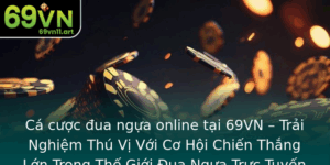 Ca Cuoc Ua Ngua Online Tai 69Vn Trai Nghiem Thu Vi Voi Co Hoi Chien Thang Lon Trong The Gioi Ua Ngua