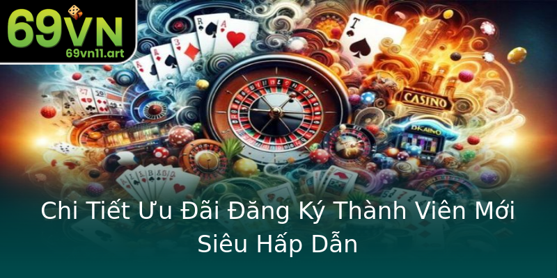 Chi Tiết Ưu Đãi Đăng Ký Thành Viên Mới Siêu Hấp Dẫn Chi Tiết Ưu Đãi Đăng Ký Thành Viên Mới Siêu Hấp Dẫn