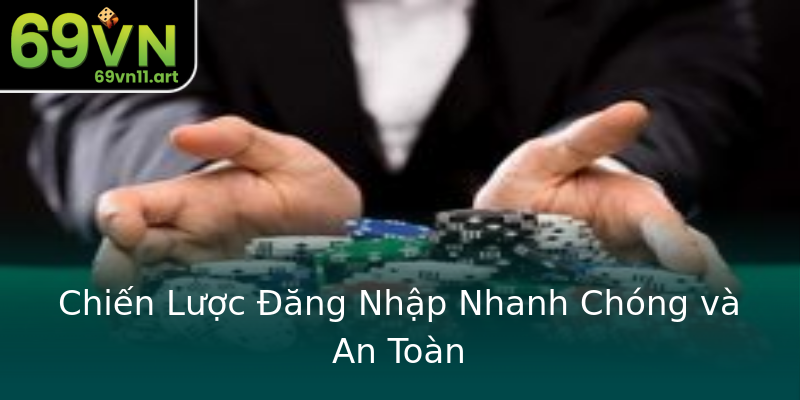 Chiến Lược Đăng Nhập Nhanh Chóng và An Toàn Chiến Lược Đăng Nhập Nhanh Chóng và An Toàn