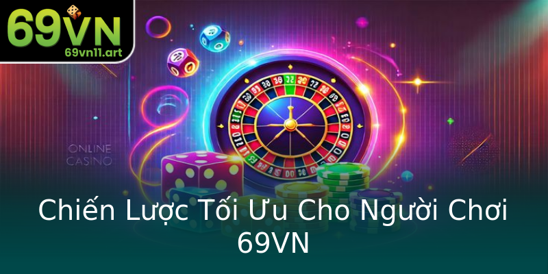 Chiến Lược Tối Ưu Cho Người Chơi 69VN Chiến Lược Tối Ưu Cho Người Chơi 69VN