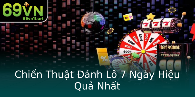 Chiến Thuật Đánh Lô 7 Ngày Hiệu Quả Nhất Chiến Thuật Đánh Lô 7 Ngày Hiệu Quả Nhất