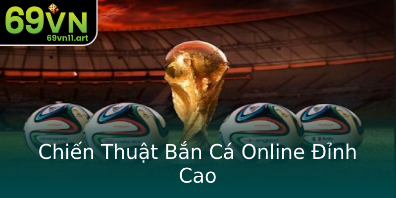 Chiến Thuật Bắn Cá Online Đỉnh Cao Chiến Thuật Bắn Cá Online Đỉnh Cao