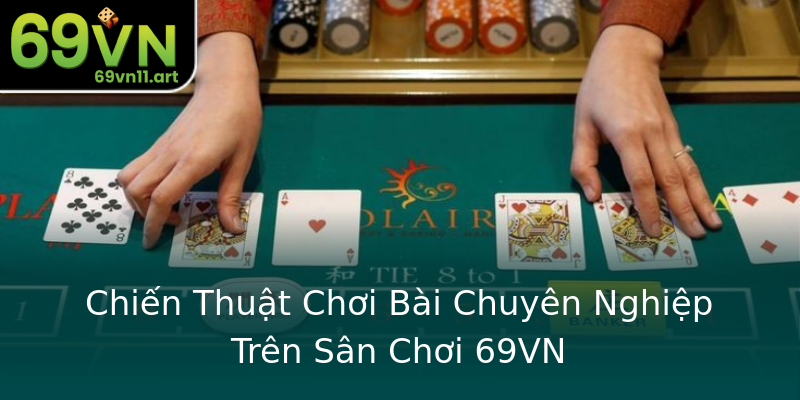 Chiến Thuật Chơi Bài Chuyên Nghiệp Trên Sân Chơi 69VN Chiến Thuật Chơi Bài Chuyên Nghiệp Trên Sân Chơi 69VN