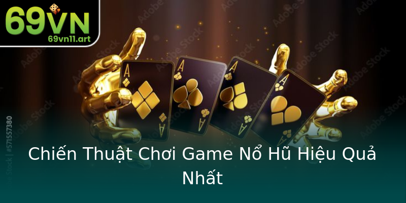 Chiến Thuật Chơi Game Nổ Hũ Hiệu Quả Nhất Chiến Thuật Chơi Game Nổ Hũ Hiệu Quả Nhất