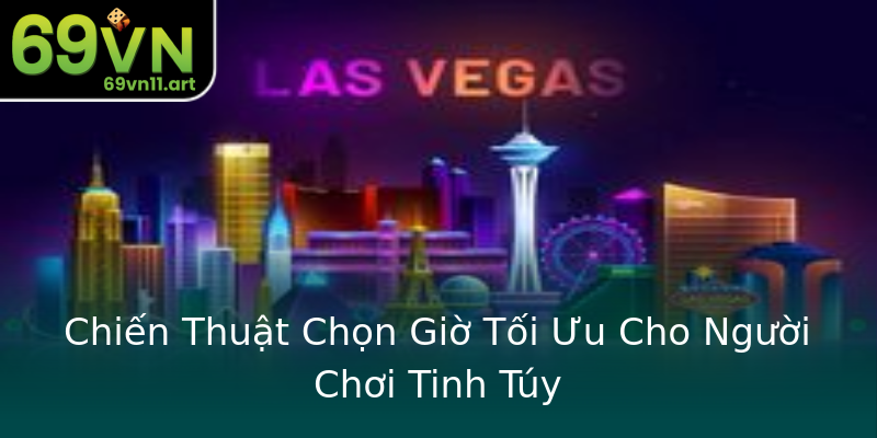 Chiến Thuật Chọn Giờ Tối Ưu Cho Người Chơi Tinh Túy Chiến Thuật Chọn Giờ Tối Ưu Cho Người Chơi Tinh Túy