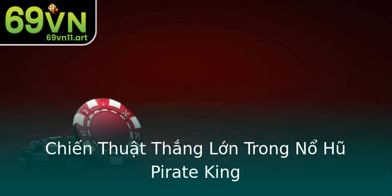 Chiến Thuật Thắng Lớn Trong Nổ Hũ Pirate King Chiến Thuật Thắng Lớn Trong Nổ Hũ Pirate King