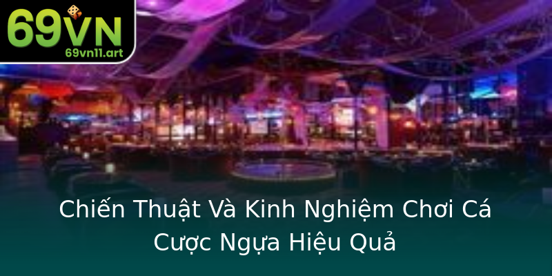 Chiến Thuật Và Kinh Nghiệm Chơi Cá Cược Ngựa Hiệu Quả Chiến Thuật Và Kinh Nghiệm Chơi Cá Cược Ngựa Hiệu Quả