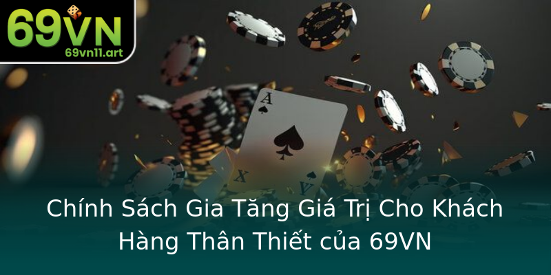 Chính Sách Gia Tăng Giá Trị Cho Khách Hàng Thân Thiết của 69VN Chính Sách Gia Tăng Giá Trị Cho Khách Hàng Thân Thiết của 69VN