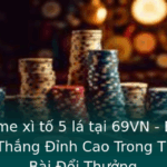 Choi Game Xi To 5 La Tai 69Vn Bi Quyet Chien Thang Inh Cao Trong The Gioi Bai Oi Thuong