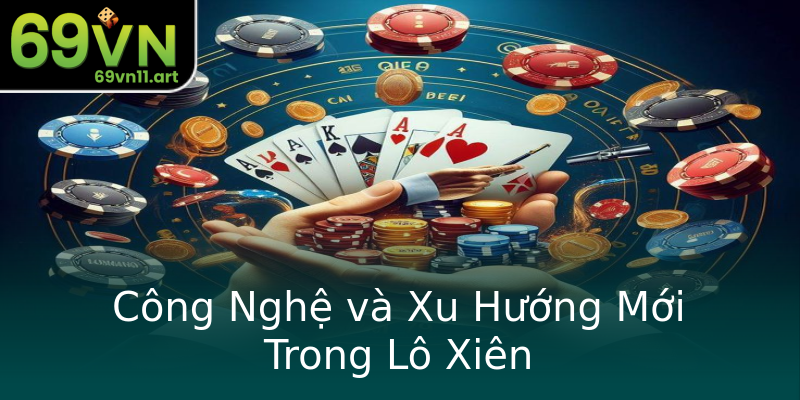 Công Nghệ và Xu Hướng Mới Trong Lô Xiên Công Nghệ và Xu Hướng Mới Trong Lô Xiên