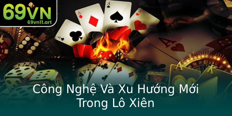 Công Nghệ Và Xu Hướng Mới Trong Lô Xiên Công Nghệ Và Xu Hướng Mới Trong Lô Xiên