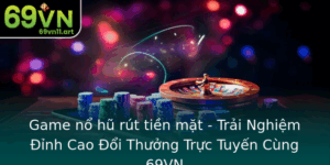 Game No Hu Rut Tien Mat Trai Nghiem Inh Cao Oi Thuong Truc Tuyen Cung 69Vn