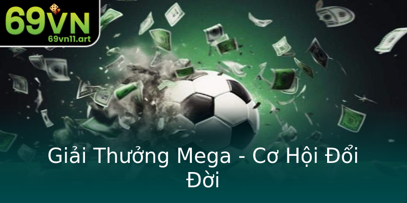 Giải Thưởng Mega - Cơ Hội Đổi Đời Giải Thưởng Mega - Cơ Hội Đổi Đời