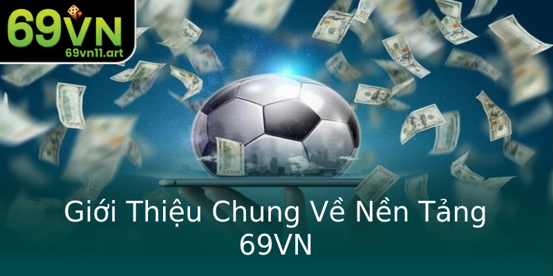 Giới Thiệu Chung Về Nền Tảng 69VN Giới Thiệu Chung Về Nền Tảng 69VN