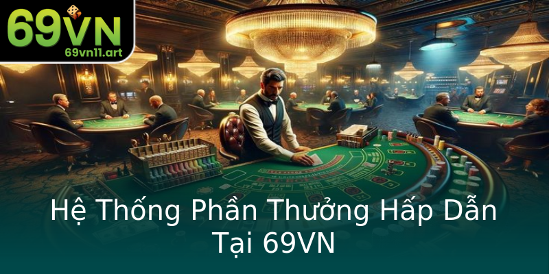 Hệ Thống Phần Thưởng Hấp Dẫn Tại 69VN Hệ Thống Phần Thưởng Hấp Dẫn Tại 69VN