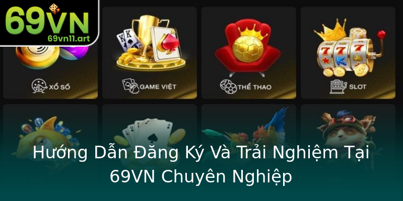Hướng Dẫn Đăng Ký Và Trải Nghiệm Tại 69VN Chuyên Nghiệp Hướng Dẫn Đăng Ký Và Trải Nghiệm Tại 69VN Chuyên Nghiệp