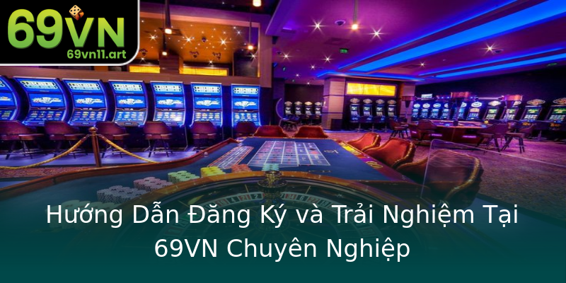 Hướng Dẫn Đăng Ký và Trải Nghiệm Tại 69VN Chuyên Nghiệp Hướng Dẫn Đăng Ký và Trải Nghiệm Tại 69VN Chuyên Nghiệp
