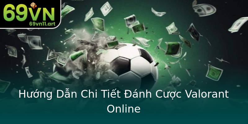 Hướng Dẫn Chi Tiết Đánh Cược Valorant Online Hướng Dẫn Chi Tiết Đánh Cược Valorant Online