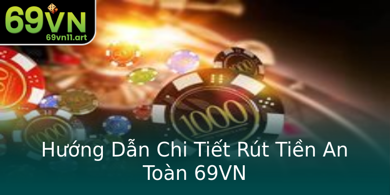 Hướng Dẫn Chi Tiết Rút Tiền An Toàn 69VN Hướng Dẫn Chi Tiết Rút Tiền An Toàn 69VN
