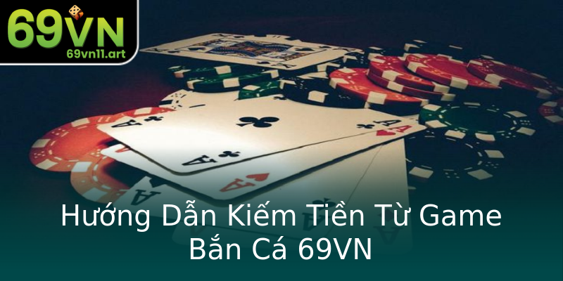 Hướng Dẫn Kiếm Tiền Từ Game Bắn Cá 69VN Hướng Dẫn Kiếm Tiền Từ Game Bắn Cá 69VN