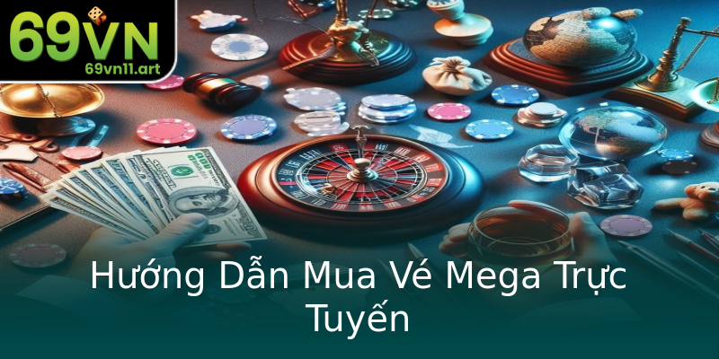 Hướng Dẫn Mua Vé Mega Trực Tuyến Hướng Dẫn Mua Vé Mega Trực Tuyến