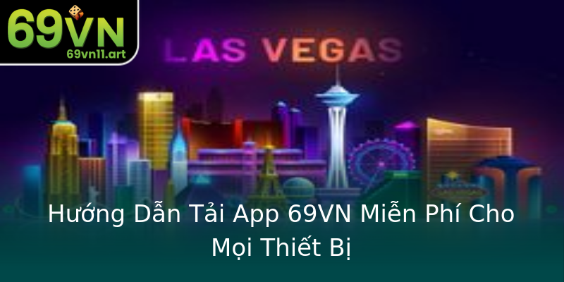 Hướng Dẫn Tải App 69VN Miễn Phí Cho Mọi Thiết Bị Hướng Dẫn Tải App 69VN Miễn Phí Cho Mọi Thiết Bị