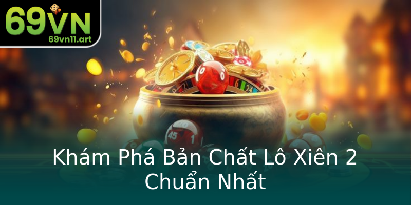 Khám Phá Bản Chất Lô Xiên 2 Chuẩn Nhất Khám Phá Bản Chất Lô Xiên 2 Chuẩn Nhất