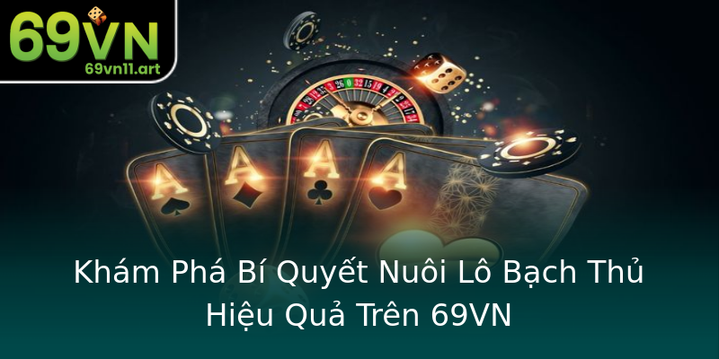 Khám Phá Bí Quyết Nuôi Lô Bạch Thủ Hiệu Quả Trên 69VN Khám Phá Bí Quyết Nuôi Lô Bạch Thủ Hiệu Quả Trên 69VN