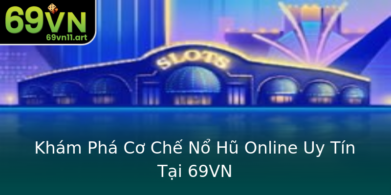 Khám Phá Cơ Chế Nổ Hũ Online Uy Tín Tại 69VN Khám Phá Cơ Chế Nổ Hũ Online Uy Tín Tại 69VN