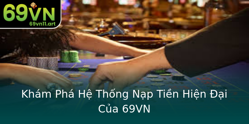 Khám Phá Hệ Thống Nạp Tiền Hiện Đại Của 69VN Khám Phá Hệ Thống Nạp Tiền Hiện Đại Của 69VN