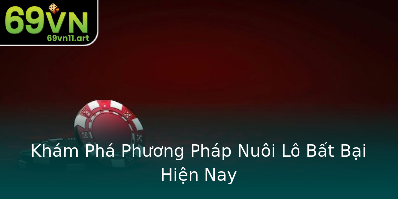 Khám Phá Phương Pháp Nuôi Lô Bất Bại Hiện Nay Khám Phá Phương Pháp Nuôi Lô Bất Bại Hiện Nay