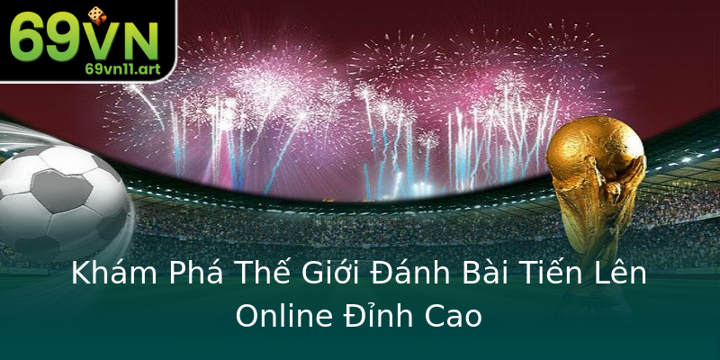 Khám Phá Thế Giới Đánh Bài Tiến Lên Online Đỉnh Cao Khám Phá Thế Giới Đánh Bài Tiến Lên Online Đỉnh Cao