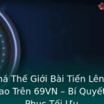 Khám Phá Bài Tiến Lên Ăn Tiền Đỉnh Cao Trên 69VN – Bí Quyết Chinh Phục Tối Ưu 2 Kham Pha The Gioi Bai Tien Len An Tien Inh Cao Tren 69Vn Bi Quyet Chinh Phuc Toi Uu