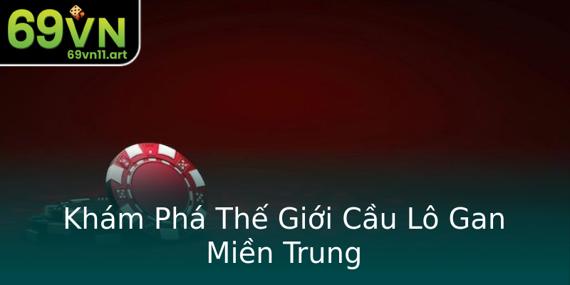 Khám Phá Thế Giới Cầu Lô Gan Miền Trung Khám Phá Thế Giới Cầu Lô Gan Miền Trung