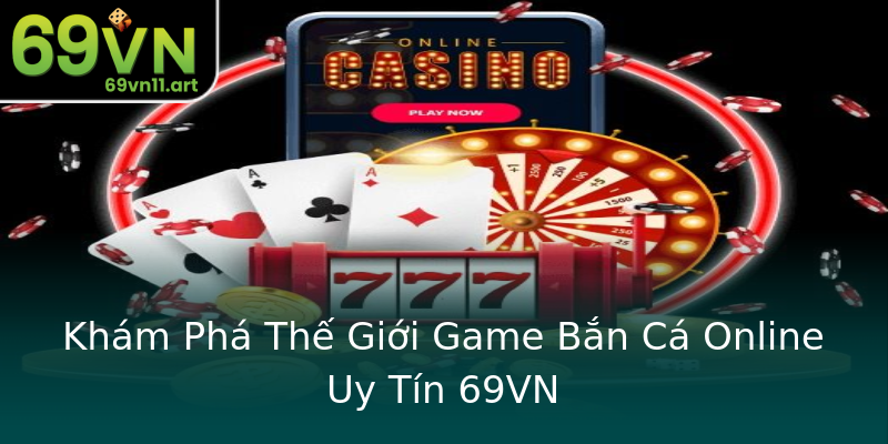 Khám Phá Thế Giới Game Bắn Cá Online Uy Tín 69VN Khám Phá Thế Giới Game Bắn Cá Online Uy Tín 69VN