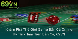 Kham Pha The Gioi Game Ban Ca Online Uy Tin Tam Tien Ban Ca 69Vn