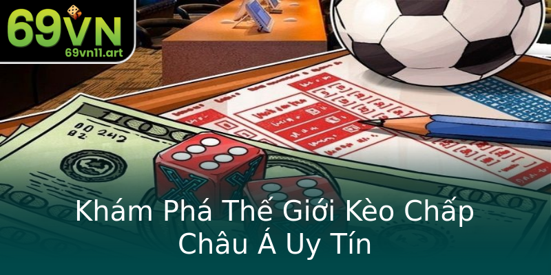 Khám Phá Thế Giới Kèo Chấp Châu Á Uy Tín Khám Phá Thế Giới Kèo Chấp Châu Á Uy Tín