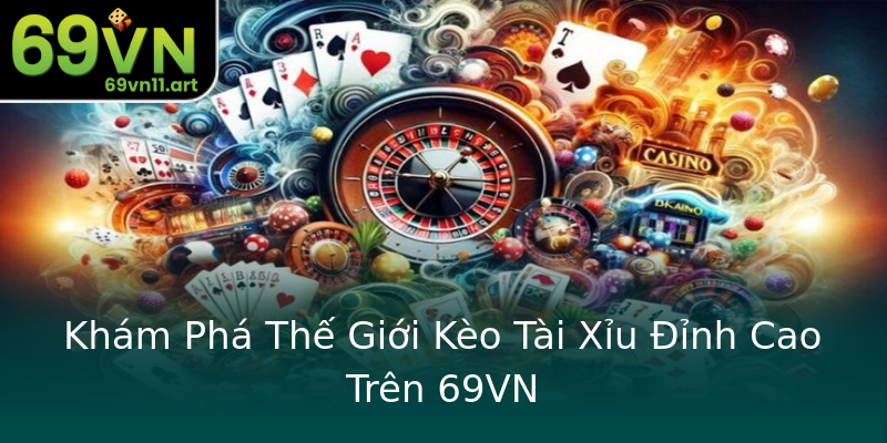 Khám Phá Thế Giới Kèo Tài Xỉu Đỉnh Cao Trên 69VN Khám Phá Thế Giới Kèo Tài Xỉu Đỉnh Cao Trên 69VN