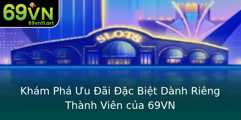 Khám Phá Ưu Đãi Đặc Biệt Dành Riêng Thành Viên của 69VN Khám Phá Ưu Đãi Đặc Biệt Dành Riêng Thành Viên của 69VN