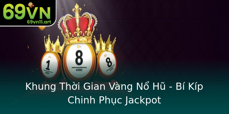 Khung Thời Gian Vàng Nổ Hũ - Bí Kíp Chinh Phục Jackpot Khung Thời Gian Vàng Nổ Hũ - Bí Kíp Chinh Phục Jackpot