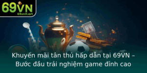 Khuyen Mai Tan Thu Hap Dan Tai 69Vn Buoc Au Trai Nghiem Game Inh Cao