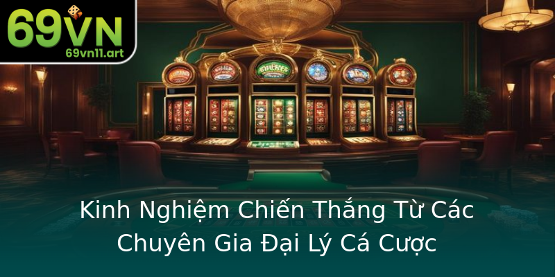 Kinh Nghiệm Chiến Thắng Từ Các Chuyên Gia Đại Lý Cá Cược Kinh Nghiệm Chiến Thắng Từ Các Chuyên Gia Đại Lý Cá Cược