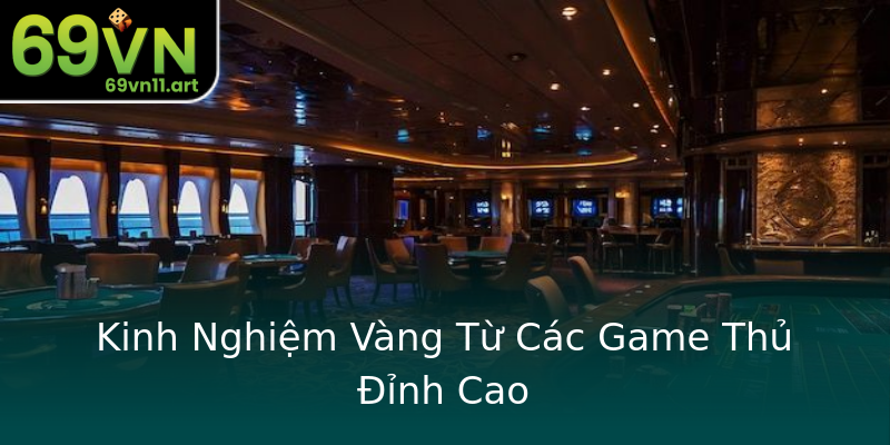 Kinh Nghiệm Vàng Từ Các Game Thủ Đỉnh Cao Kinh Nghiệm Vàng Từ Các Game Thủ Đỉnh Cao