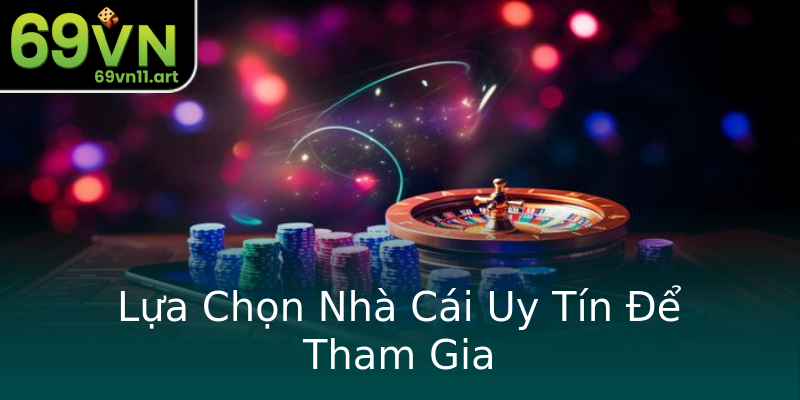 Lựa Chọn Nhà Cái Uy Tín Để Tham Gia Lựa Chọn Nhà Cái Uy Tín Để Tham Gia