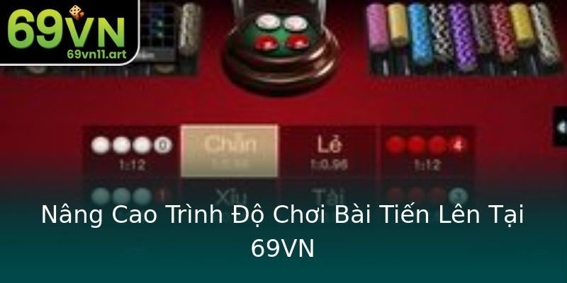 Nâng Cao Trình Độ Chơi Bài Tiến Lên Tại 69VN Nâng Cao Trình Độ Chơi Bài Tiến Lên Tại 69VN