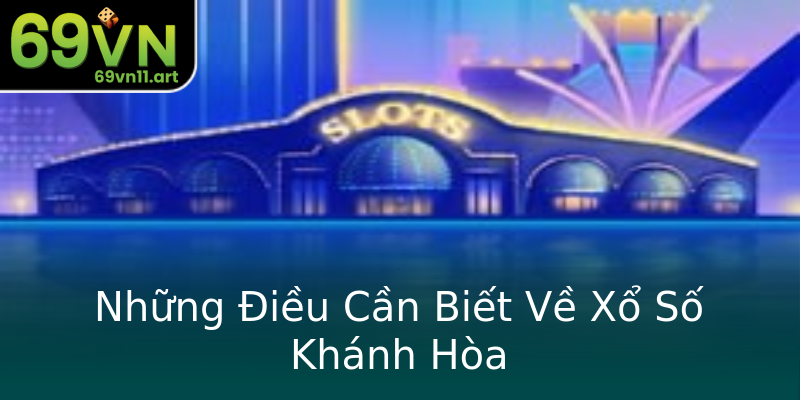 Những Điều Cần Biết Về Xổ Số Khánh Hòa Những Điều Cần Biết Về Xổ Số Khánh Hòa